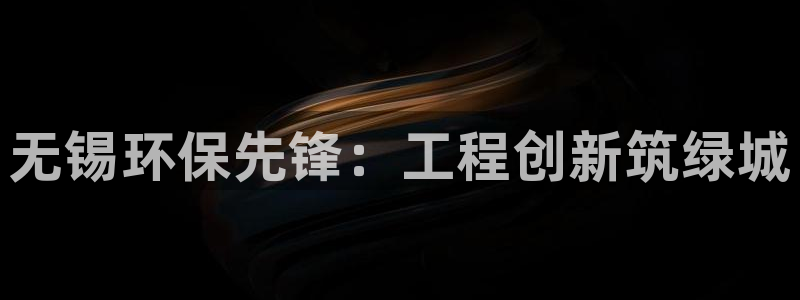 彩名堂计划技巧：无锡环保先锋：工程创