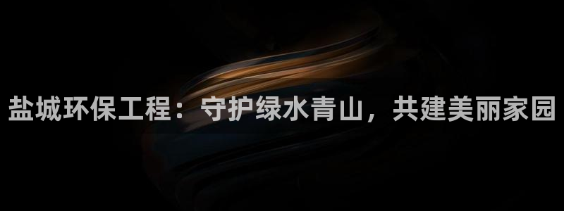 彩名堂官网2：盐城环保工程：守护绿水