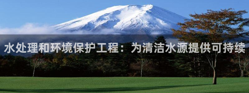 彩名堂客服电话号码：水处理和环境保护工程：为清洁水源提供可持续