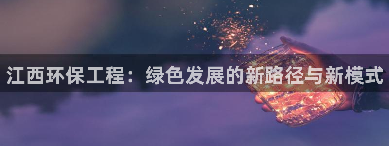 最新彩名堂计划：江西环保工程：绿色发展的新路径与新模式