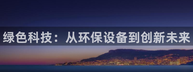 彩名堂平台：绿色科技：从环保设备到创