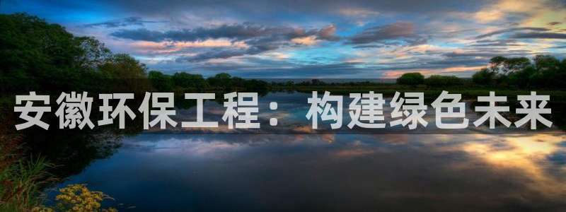 彩名堂免费计划亮点：安徽环保工程：构