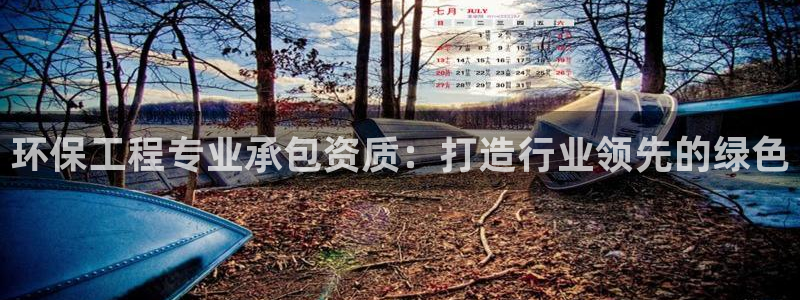 彩名堂是不是坑人的：环保工程专业承包资质：打造行业领先的绿色