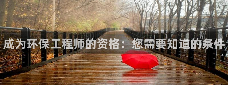 彩名堂免费计划官网5.0app：成为环保工程师的资格：您需要