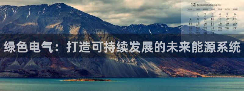 彩名堂人工预测免费计划：绿色电气：打造可持续发展的未来能源系